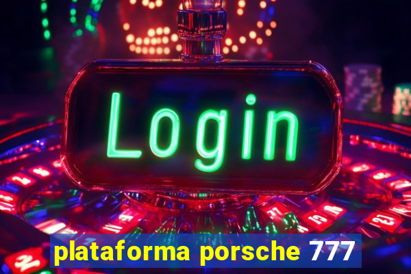 plataforma porsche 777