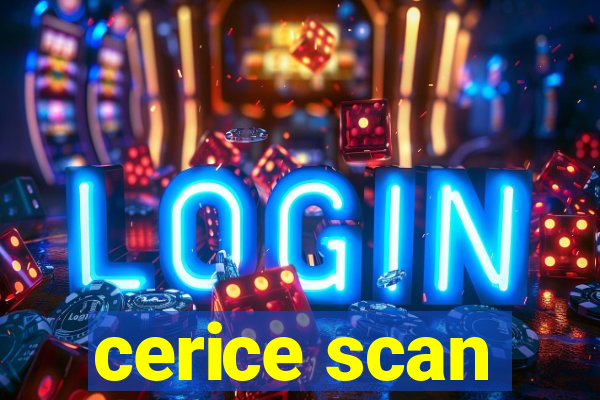 cerice scan