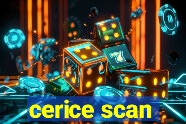 cerice scan