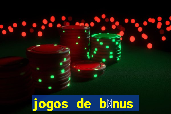 jogos de b么nus gr谩tis no cadastro