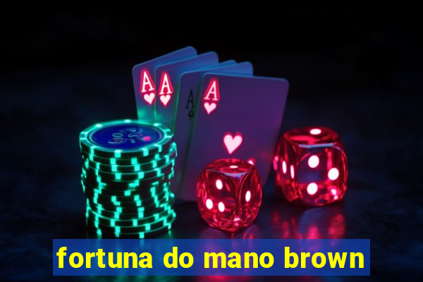 fortuna do mano brown