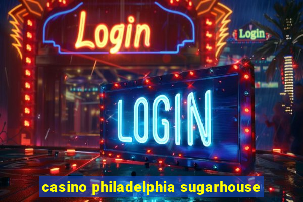 casino philadelphia sugarhouse