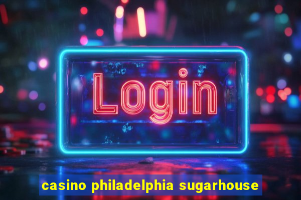 casino philadelphia sugarhouse