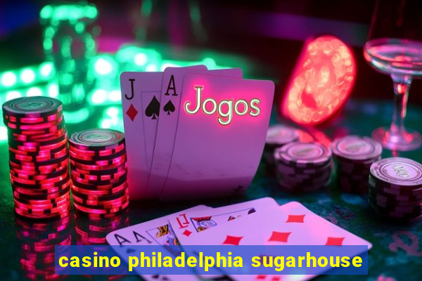 casino philadelphia sugarhouse