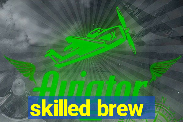 skilled brew