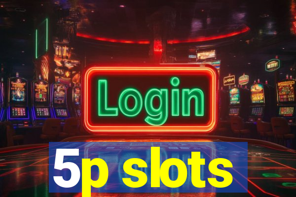 5p slots