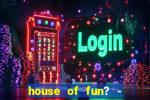 house of fun? - casino slots-3