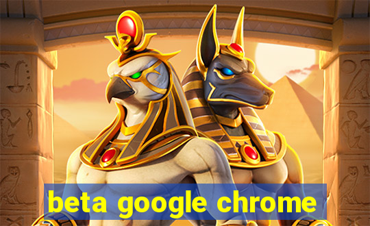 beta google chrome