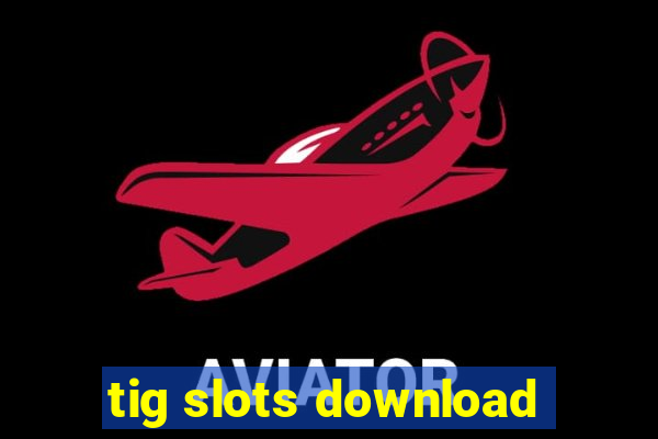 tig slots download