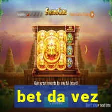 bet da vez