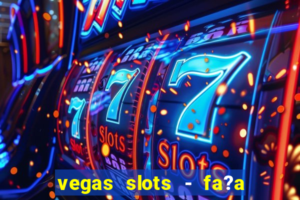 vegas slots - fa?a login para obter b?nus grátis