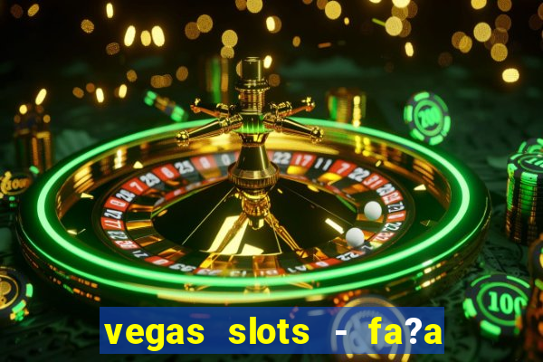 vegas slots - fa?a login para obter b?nus grátis