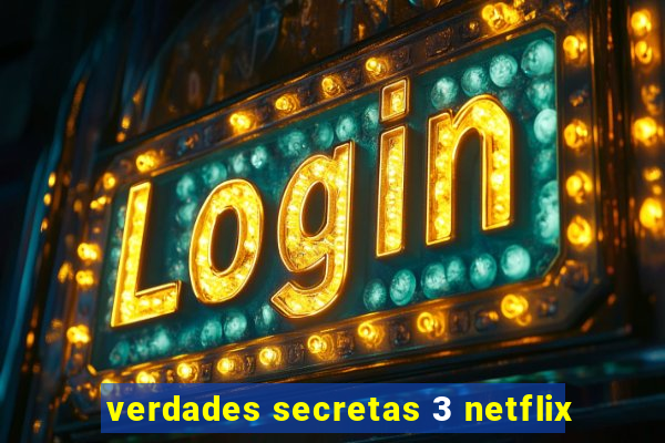 verdades secretas 3 netflix