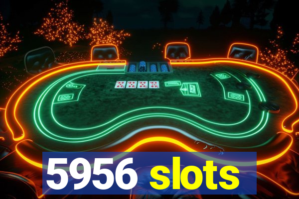 5956 slots