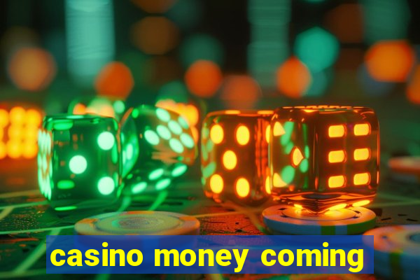 casino money coming