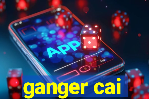 ganger cai