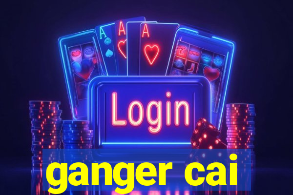 ganger cai