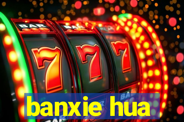 banxie hua