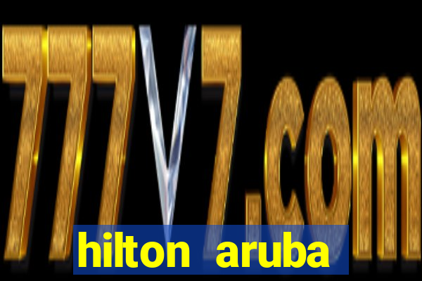 hilton aruba caribbean resort casino