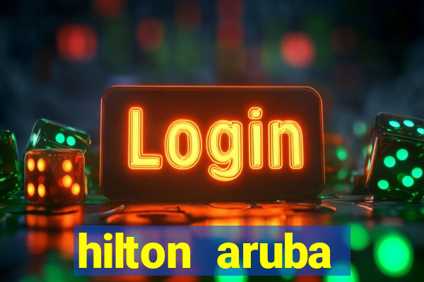 hilton aruba caribbean resort casino