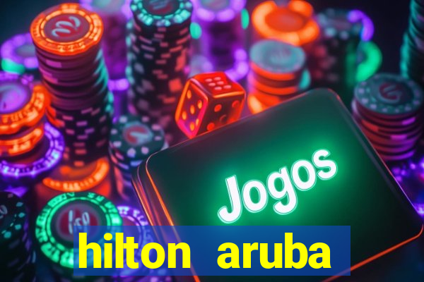 hilton aruba caribbean resort casino