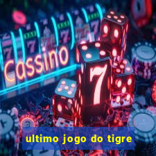 ultimo jogo do tigre