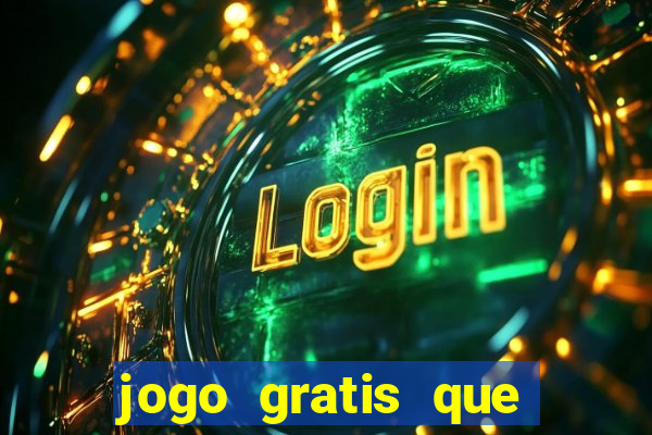 jogo gratis que ganha dinheiro