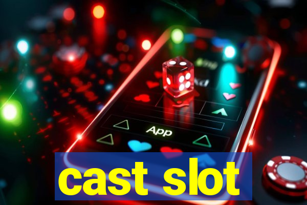 cast slot