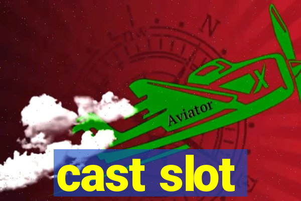 cast slot