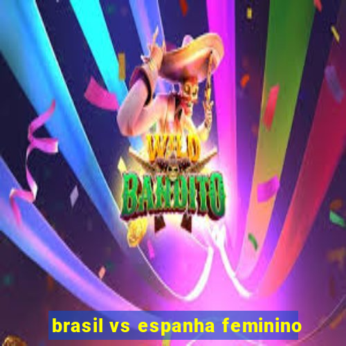 brasil vs espanha feminino