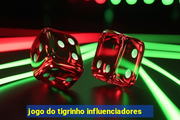 jogo do tigrinho influenciadores