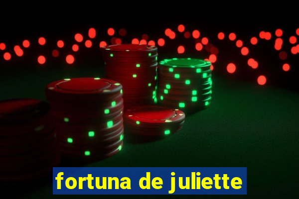 fortuna de juliette