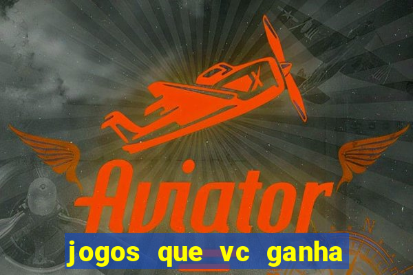 jogos que vc ganha dinheiro de verdade