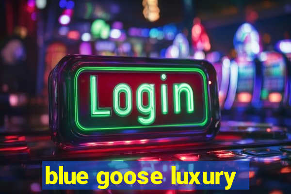 blue goose luxury