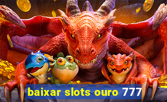 baixar slots ouro 777