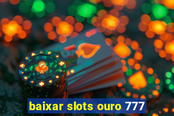 baixar slots ouro 777