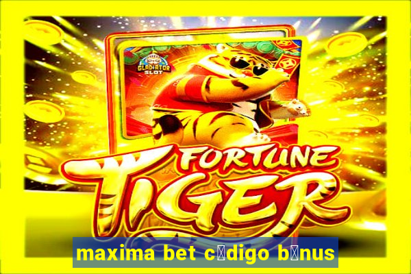 maxima bet c贸digo b么nus