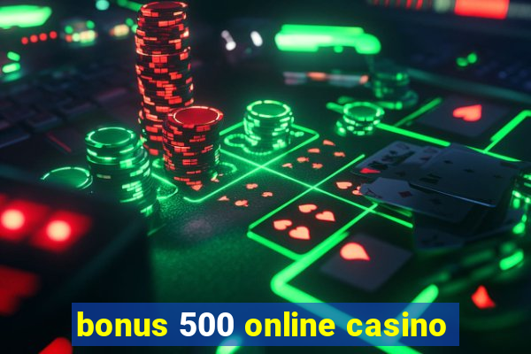 bonus 500 online casino