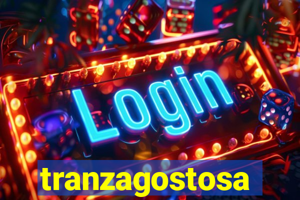 tranzagostosa