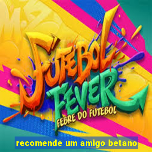 recomende um amigo betano