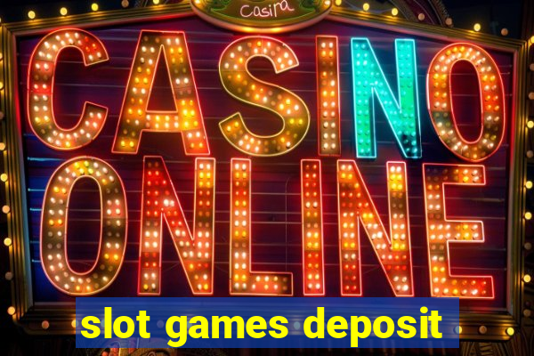 slot games deposit