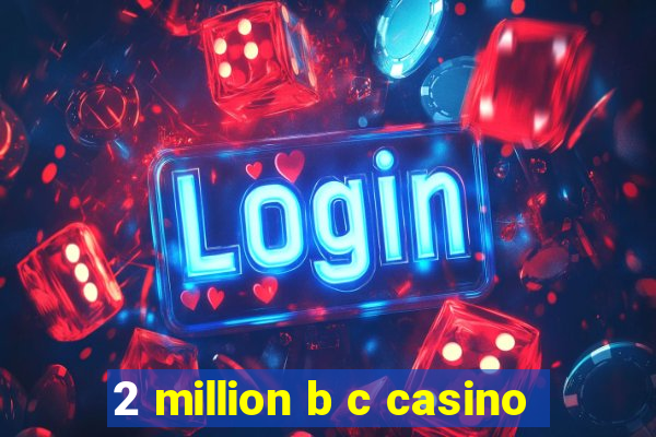 2 million b c casino