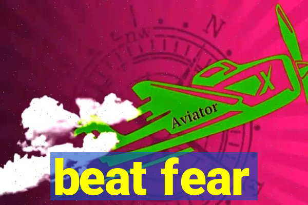 beat fear