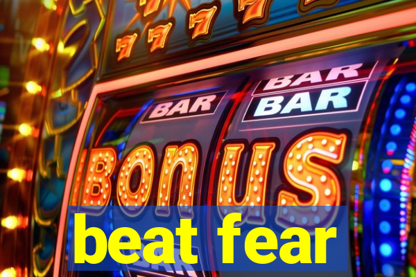 beat fear