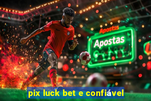 pix luck bet e confiável