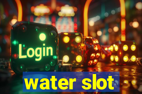 water slot