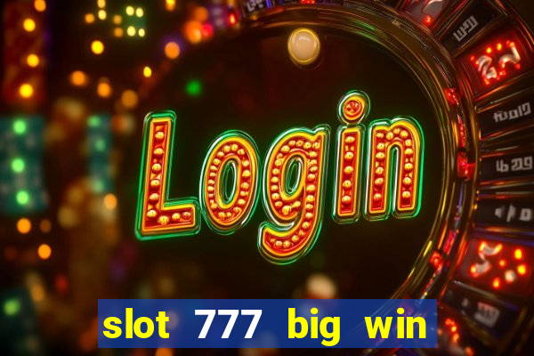 slot 777 big win paga mesmo