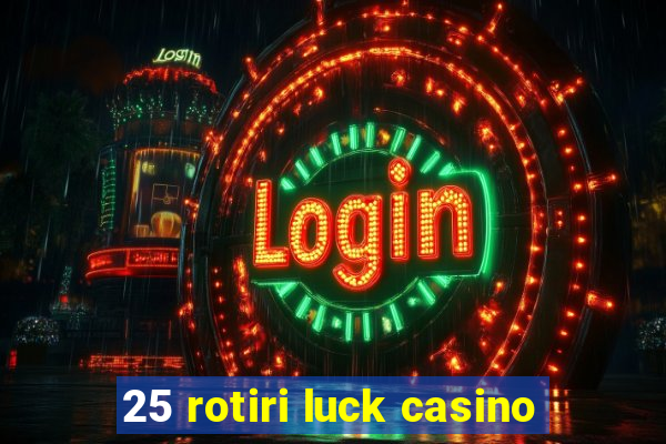 25 rotiri luck casino