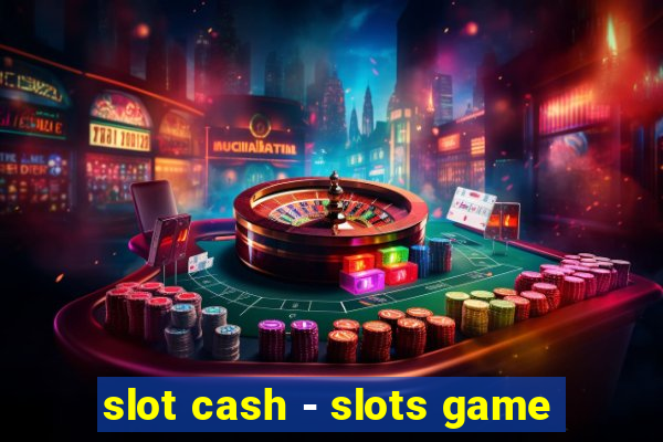 slot cash - slots game