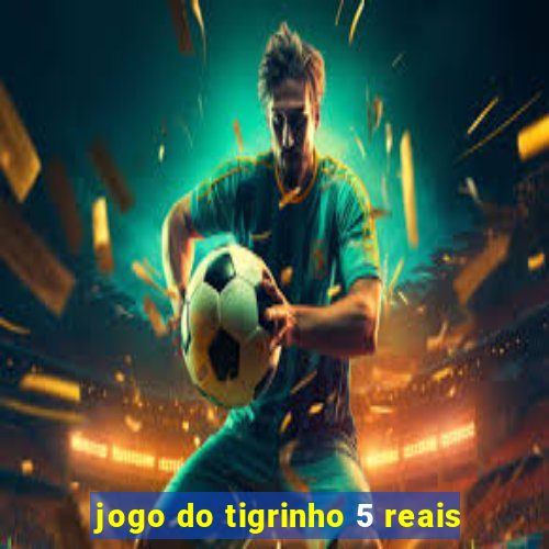 jogo do tigrinho 5 reais